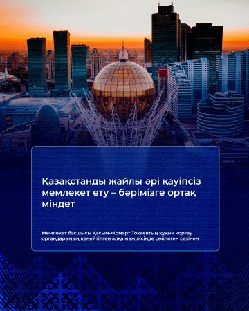 «Қазақстанды жайлы әрі қауіпсіз мемлекет ету – бәрімізге ортақ міндет» – Президент