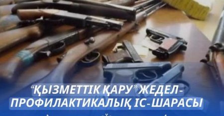 “Қызметтік қару” жедел алдын алу іс шарасы өтеді